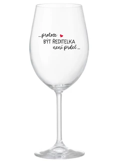 ...PROTOŽE BÝT ŘEDITELKA NENÍ PRDEL... - čirá sklenice na víno 350 ml