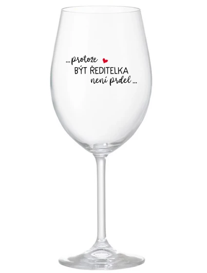 ...PROTOŽE BÝT ŘEDITELKA NENÍ PRDEL... - čirá sklenice na víno 350 ml