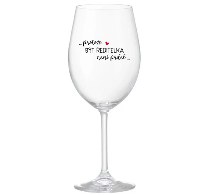 ...PROTOŽE BÝT ŘEDITELKA NENÍ PRDEL... - čirá sklenice na víno 350 ml