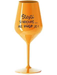 ŠTĚSTÍ SI NEKOUPÍŠ...ALE VÍNO JO! - oranžová nerozbitná sklenice na víno 470 ml