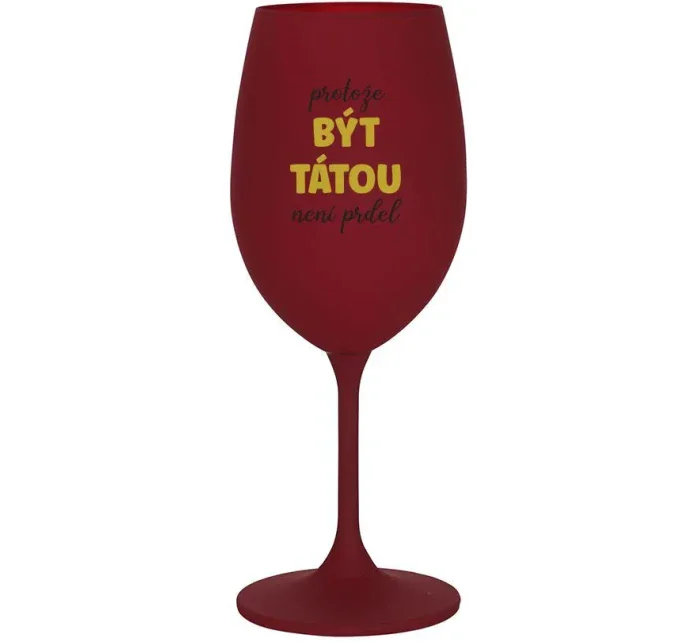 PROTOŽE BÝT TÁTOU NENÍ PRDEL - bordo sklenice na víno 350 ml