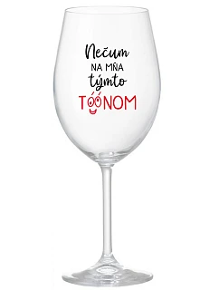 NEČUM NA MŇA TÝMTO TÓÓNOM - priehľadný pohár na víno 350 ml
