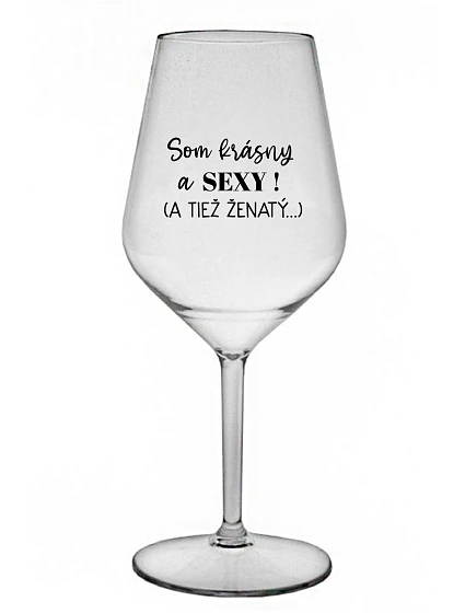 SOM KRÁSNY A SEXY! (A TIEŽ ŽENATÝ...) - priehľadný nerozbitný pohár na víno 470 ml