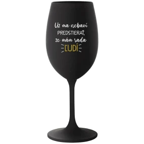 UŽ MA NEBAVÍ PREDSTIERAŤ, ŽE MÁM RADA ĽUDÍ - čierny pohár na víno 350 ml UŽ MA NEBAVÍ PREDSTIERAŤ, ŽE MÁM RADA ĽUDÍ - čierny pohár na víno 350 ml