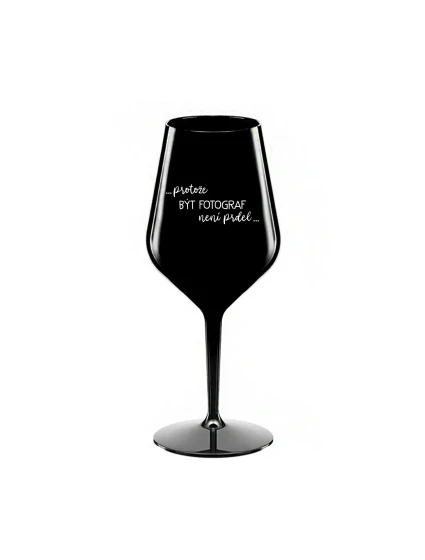 PROTOŽE BÝT FOTOGRAF NENÍ PRDEL - černá nerozbitná sklenice na víno 470 ml