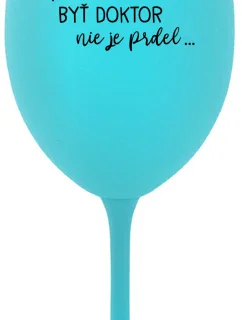 ...PRETOŽE BYŤ DOKTOR NIE JE PRDEL... - tyrkysový pohár na víno 350 ml
