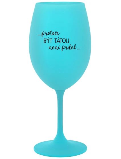 TÁTA POTŘEBUJE VÍNO - tyrkysová sklenice na víno 350 ml TÁTA POTŘEBUJE VÍNO - tyrkysová sklenice na víno 350 ml