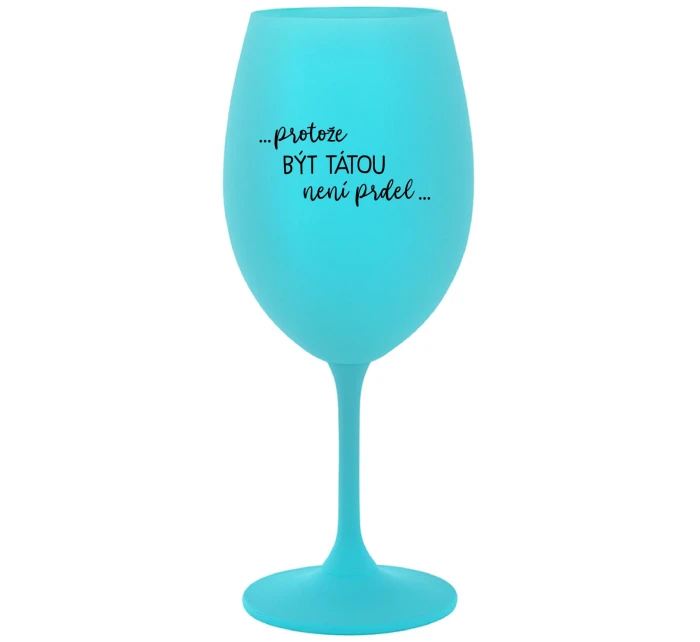 TÁTA POTŘEBUJE VÍNO - tyrkysová sklenice na víno 350 ml TÁTA POTŘEBUJE VÍNO - tyrkysová sklenice na víno 350 ml