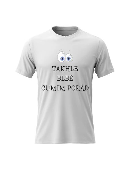 Pánské bavlněné tričko s potiskem - TAKHLE BLBĚ ČUMÍM POŘÁD - bílé 