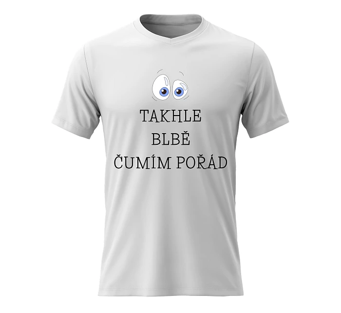 Pánské bavlněné tričko s potiskem - TAKHLE BLBĚ ČUMÍM POŘÁD - bílé 