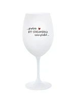 PROTOŽE BÝT STREAMERKA NENÍ PRDEL - bílá sklenice na víno 350 ml