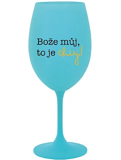 BOŽE MŮJ, TO JE CHUJ - tyrkysová sklenice na víno 350 ml
