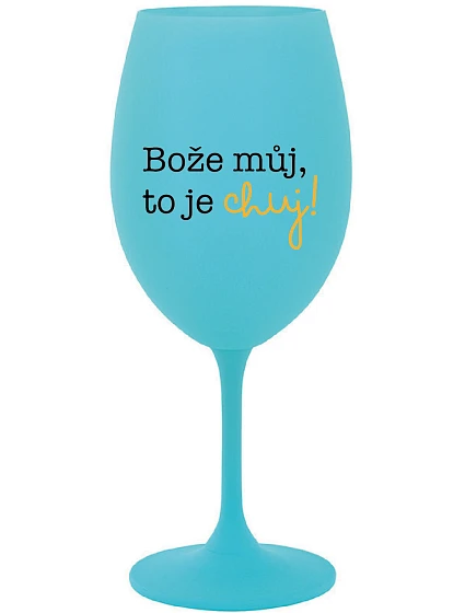 BOŽE MŮJ, TO JE CHUJ - tyrkysová sklenice na víno 350 ml