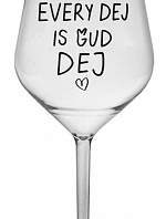 EVERY DEJ IS GUD DEJ - čirá nerozbitná sklenice na víno 470 ml