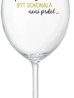 ...PROTOŽE BÝT DOKONALÁ NENÍ PRDEL... - čirá sklenice na víno 350 ml