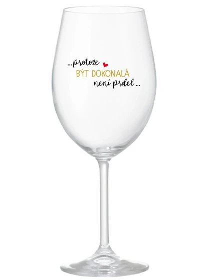 ...PROTOŽE BÝT DOKONALÁ NENÍ PRDEL... - čirá sklenice na víno 350 ml