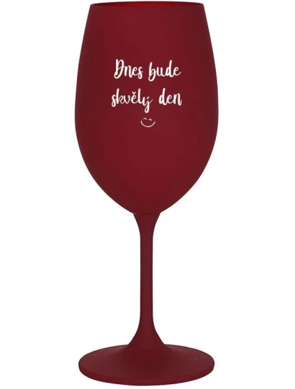 DNES BUDE SKVĚLÝ DEN - bordo sklenice na víno 350 ml DNES BUDE SKVĚLÝ DEN - bordo sklenice na víno 350 ml