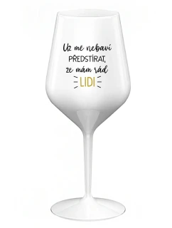 UŽ MĚ NEBAVÍ PŘEDSTÍRAT, ŽE MÁM RÁD LIDI - bílá nerozbitná sklenice na víno 470 ml