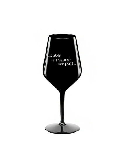 PROTOŽE BÝT SKLADNÍK NENÍ PRDEL - černá nerozbitná sklenice na víno 470 ml