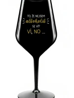 TO, ŽE NEJSEM ALKOHOLIK SE VÍ? VÍ, NO... - černá nerozbitná sklenice na víno 470 ml