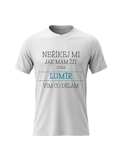 Pánské bavlněné tričko s potiskem - NEŘÍKEJ MI, JAK MÁM ŽÍT, JSEM LUMÍR - bílé