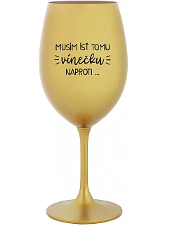 MUSÍM ÍSŤ TOMU VÍNEČKU NAPROTI... - zlatý pohár na víno 350 ml