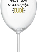 Sklenka UŽ MA NEBAVÍ PREDSTIERAŤ, ŽE MÁM RADA ĽUDÍ - priehľadný pohár na víno 350 ml