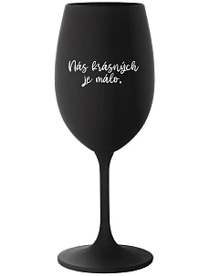 NÁS KRÁSNÝCH JE MÁLO. - černá sklenice na víno 350 ml