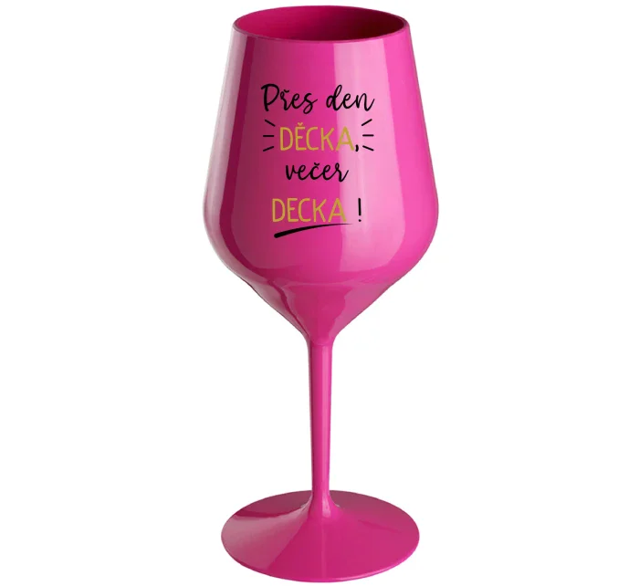 PŘES DEN DĚCKA, VEČER DECKA! - růžová nerozbitná sklenice na víno 470 ml