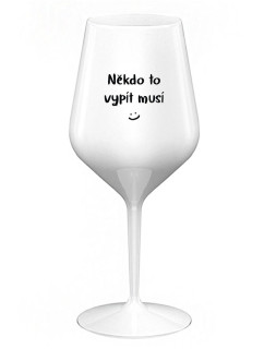 NĚKDO TO VYPÍT MUSÍ - bílá nerozbitná sklenice na víno 470 ml