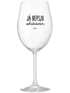 JÁ NEPIJU, OCHUTNÁVÁM - čirá sklenice na víno 350 ml