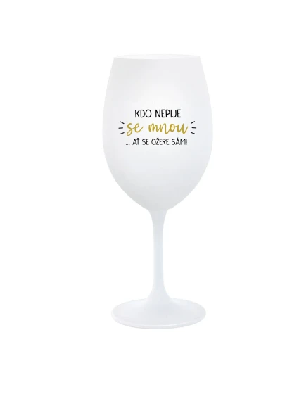KDO NEPIJE SE MNOU...AŤ SE OŽERE SÁM! - bílá  sklenice na víno 350 ml