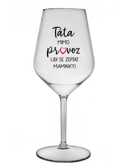TÁTA MIMO PROVOZ (JDI SE ZEPTAT MAMINKY) - čirá nerozbitná sklenice na víno 470 ml