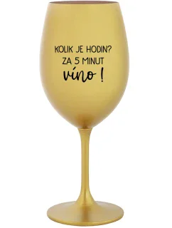 KOLIK JE HODIN? ZA 5 MINUT VÍNO! - zlatá sklenice na víno 350 ml