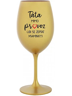 TÁTA MIMO PROVOZ (JDI SE ZEPTAT MAMINKY) - zlatá sklenice na víno 350 ml