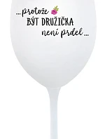 ...PROTOŽE BÝT DRUŽIČKA NENÍ PRDEL... - bílá sklenice na víno 350 ml