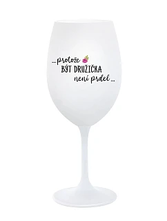 ...PROTOŽE BÝT DRUŽIČKA NENÍ PRDEL... - bílá sklenice na víno 350 ml