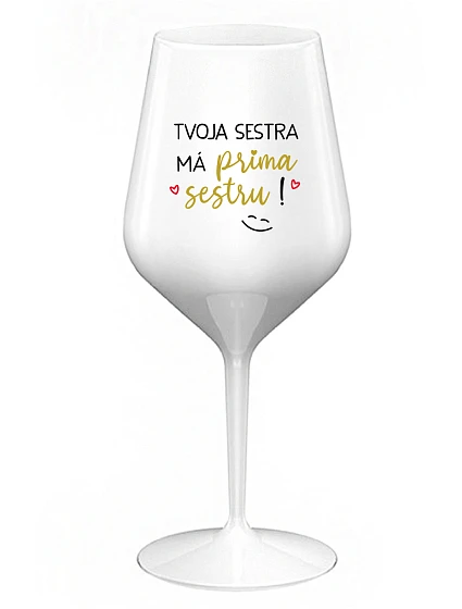 TVOJA SESTRA MÁ PRIMA SESTRU! - biely nerozbitný pohár na víno 470 ml