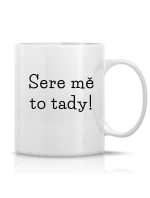 SERE MĚ TO TADY! - klasický bílý keramický hrníček 300 ml