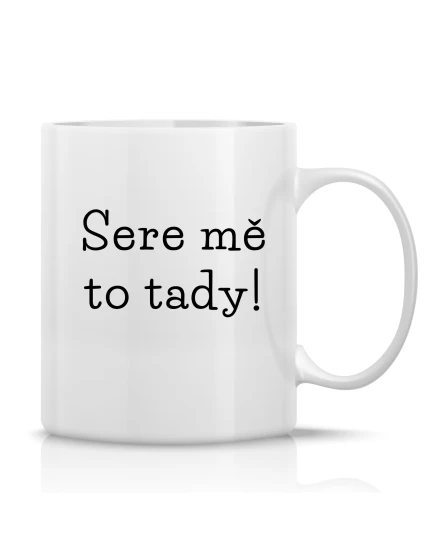 SERE MĚ TO TADY! - klasický bílý keramický hrníček 300 ml