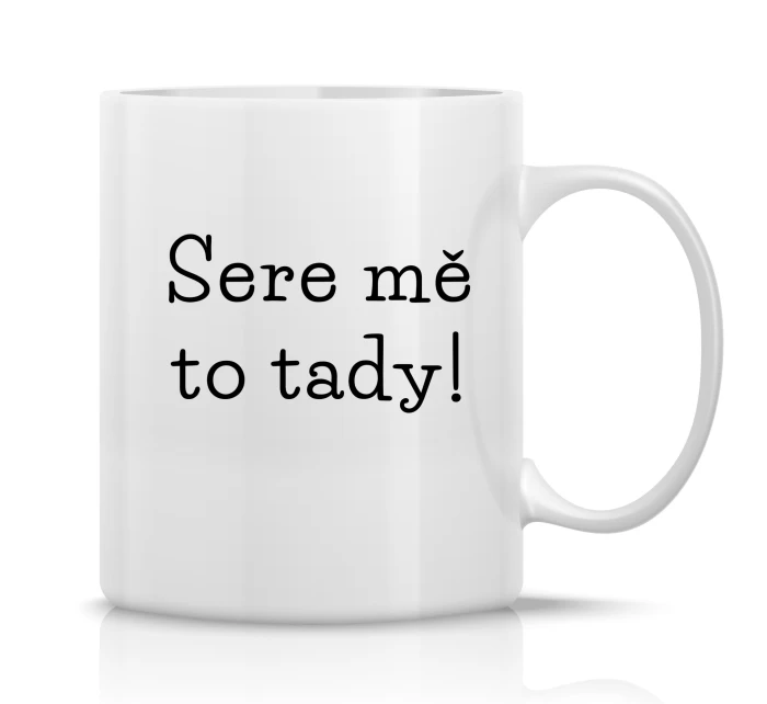 SERE MĚ TO TADY! - klasický bílý keramický hrníček 300 ml