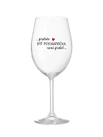 PROTOŽE BÝT PSYCHIATRIČKA NENÍ PRDEL - čirá sklenice na víno 350 ml