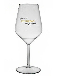 ...PRETOŽE BYŤ DOKONALÝ NIE JE PRDEL... - priehľadný nerozbitný pohár na víno 470 ml