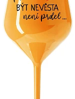 ...PROTOŽE BÝT NEVĚSTA NENÍ PRDEL... - oranžová nerozbitná sklenice na víno 470 ml