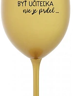 ...PRETOŽE BYŤ UČITEĽKA NIE JE PRDEL... - zlatý pohár na víno 350 ml