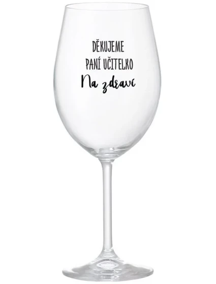 DĚKUJEME PANÍ UČITELKO - NA ZDRAVÍ - čirá sklenice na víno 350 ml DĚKUJEME PANÍ UČITELKO - NA ZDRAVÍ - čirá sklenice na víno 350 ml