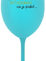 ...PRETOŽE BYŤ DOKONALÝ NIE JE PRDEL... - tyrkysový pohár na víno 350 ml