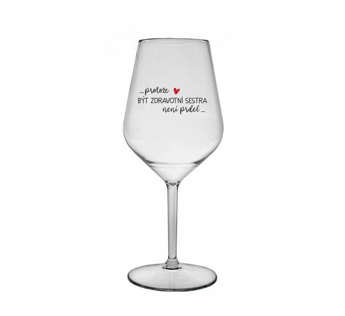 PROTOŽE BÝT ZDRAVOTNÍ SESTRA NENÍ PRDEL - čirá nerozbitná sklenice na víno 470 ml