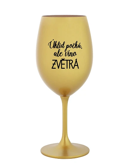 ÚKLID POČKÁ, ALE VÍNO ZVĚTRÁ - zlatá sklenice na víno 350 ml ÚKLID POČKÁ, ALE VÍNO ZVĚTRÁ - zlatá sklenice na víno 350 ml