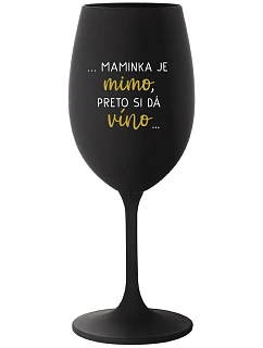 ...MAMINKA JE MIMO, PRETO SI DÁ VÍNO...  - čierny pohár na víno 350 ml